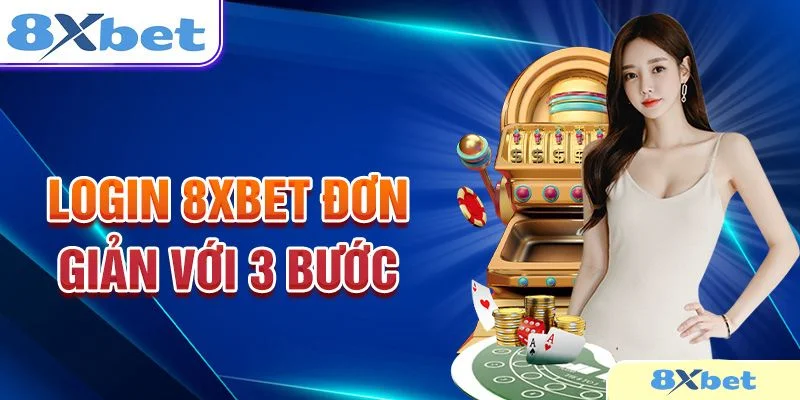 Đăng nhập 8Xbet với 3 bước cực kỳ đơn giản dành cho bet thủ. 