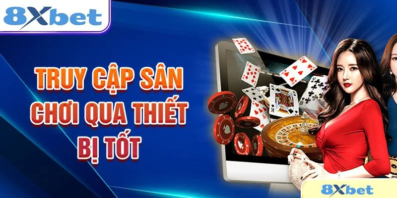 Thiết bị tốt giúp quá trình đăng nhập 8Xbet mượt mà không giật lag. 