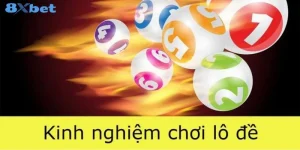 Kinh Nghiệm Chơi Lô Đề Tại 8Xbet: Hiểu Đúng, Tránh Rủi Ro