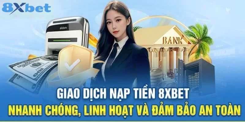 Nạp Tiền 8Xbet - Hướng Dẫn Cực Nhanh Cho Hội Viên