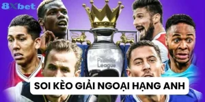 Soi Kèo Ngoại Hạng Anh - Bắt Cược Xanh Chín Tại 8Xbet